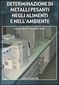 Determinazione di metalli pesanti negli alimenti e nell'ambiente - Lara La Pera,Giacomo Dugo - copertina