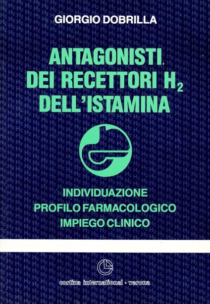 Antagonisti dei recettori H2 dell'istamina. Individuazione, profilo farmacologico, impiego clinico - Giorgio Dobrilla - copertina