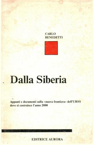 Dalla Siberia: appunti e documenti sulla nuova frontiera dell'URSS dove si costruisce l'anno 2000 - Carlo Benedetti - copertina