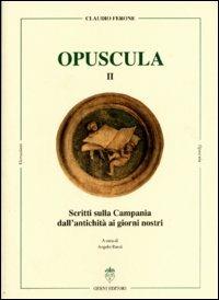 Scritti sulla Campania dall'antichità ai giorni nostri. Opuscula. Ediz. tedesca, italiana, inglese e francese. Vol. 2 - Claudio Ferone - copertina