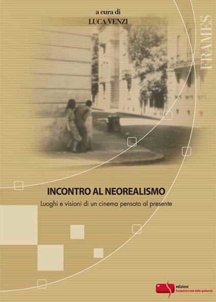 Incontro al neorealismo. Luoghi e visioni di un cinema pensato al presente - copertina