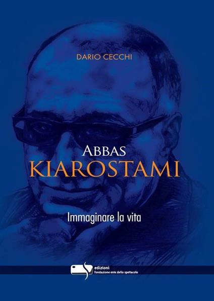 Abbas Kiarostami. Immaginare la vita - Dario Cecchi - copertina