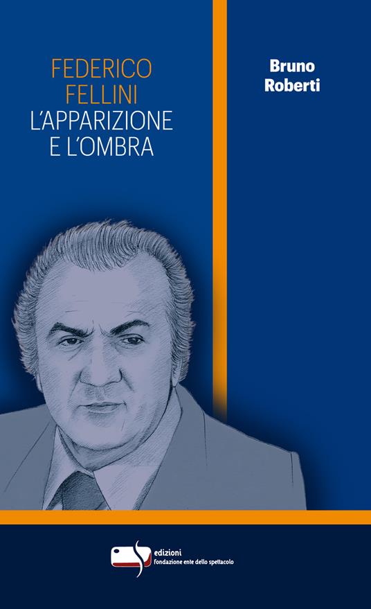 Federico Fellini. L'apparizione e l'ombra. Ediz. critica - Bruno Roberti - copertina