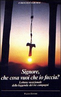 Signore che cosa vuoi che io faccia. Lettura vocazionale della leggenda dei tre compagni - Francesco Marchesi - copertina