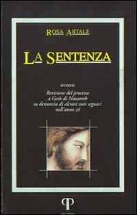 La sentenza. Revisione del processo di Nazareth su denuncia di alcuni suoi seguaci nell'anno 36 - Rosa Artale - copertina