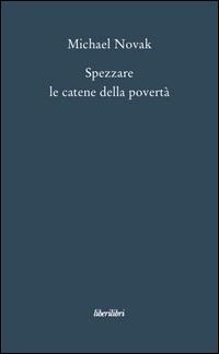 Spezzare le catene della povertà. Saggi sul personalismo economico - Michael Novak - copertina