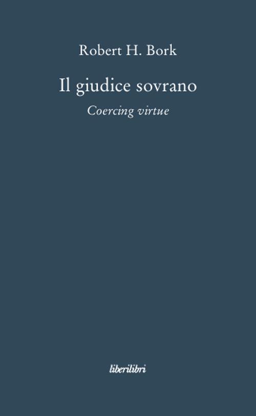 Il giudice sovrano. Coercing virtue - Robert H. Bork - copertina