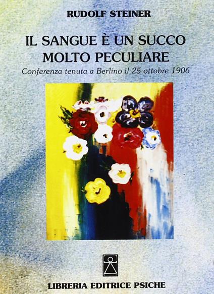 Il sangue è un succo molto peculiare. Conferenza (Berlino, 25 ottobre 1906) - Rudolf Steiner - copertina