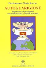 Autoguarigione. Esperienze di guarigione con urinoterapia e metodi naturali