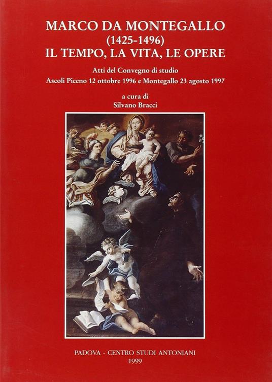 Marco da Montegallo (1425-1496). Il tempo, la vita, le opere. Atti del Convegno di studio (Ascoli Piceno, 12 ottobre 1996; Montegallo, 23 agosto 1997) - copertina