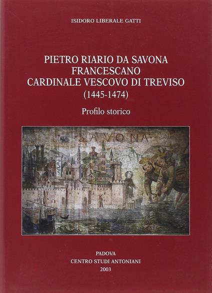 Pietro Riario da Savona francescano cardinale vescovo di Treviso (1445-1474). Profilo storico - Isidoro L. Gatti - copertina