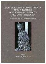 Cultura, arte e committenza nella Basilica di S. Antonio di Padova nel Quattrocento. Atti del Convegno internazionale di studi (Pavia, 25-26 settembre 2009). Ediz. illustrata