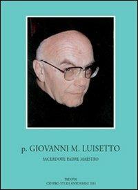 P. Giovanni M. Luisetto francescano conventuale. Sacerdote, padre, maestro - copertina