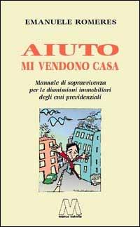 Aiuto mi vendono casa. Manuale di sopravvivenza per le dismissioni immobiliari degli enti previdenziali - Emanuele Romeres - copertina