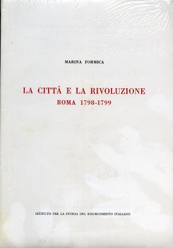 La città e la rivoluzione: Roma (1798-1799) - Marina Formica - copertina