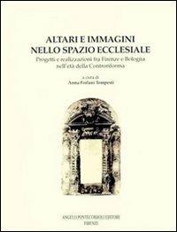 Altari e immagini nello spazio ecclesiale. Progetti e realizzazioni fra Firenze e Bologna nell'età della Controriforma - Anna Forlani Tempesti - copertina