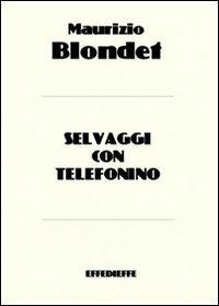 Selvaggi con telefonino - Maurizio Blondet - copertina