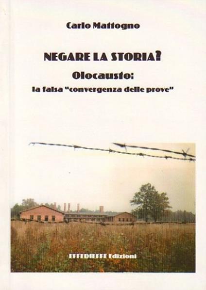 Negare la storia? Olocausto: la falsa convergenza delle prove - Carlo Mattogno - copertina