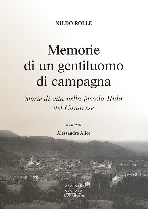 Memorie di un gentiluomo di campagna. Storie di vita nella piccola Ruhr del Canavese - Nildo Rolle - copertina