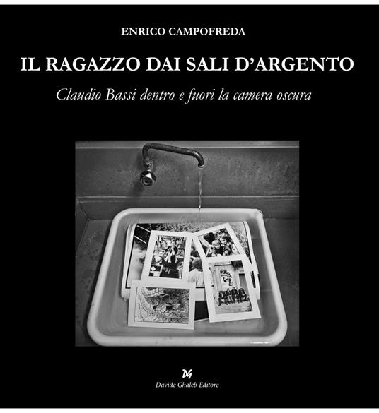 Il ragazzo dai sali d'argento. Claudio Bassi dentro e fuori la camera oscura - Enrico Campofreda - copertina