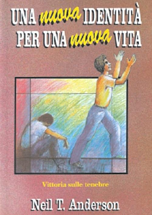 Una nuova identità per una nuova vita. Vittoria sulle tenebre - Neil T. Anderson - copertina