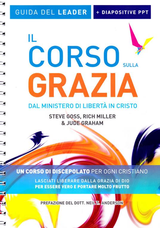 Il corso sulla Grazia. Guida del leader. Ediz. a spirale. Con Contenuto digitale per download e accesso on line - Steve Goss,Judy Graham,Richard Miller - copertina