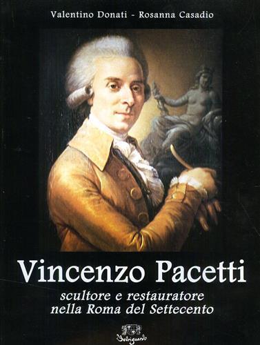 Vincenzo Pacetti. Scultore e restauratore nella Roma del Settecento. Ediz. illustrata - Valentino Donati,Rosanna Casadio Donati - 2