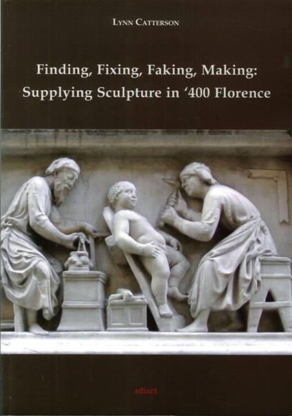 Finding, fixing, faking, making. Supplying sculpture in '400 Florence - Lynn Catterson - copertina