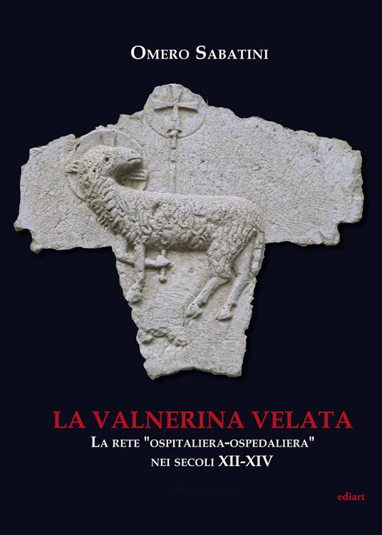 La Valnerina velata. La rete «Ospitaliera-ospedaliera» nei secoli XII-XIV - Omero Sabatini - copertina