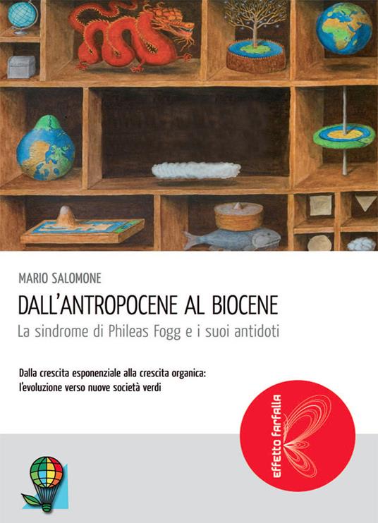 Dall'Antropocene al Biocene. La sindrome di Phileas Fogg e i suoi antidoti - Mario Salomone - copertina