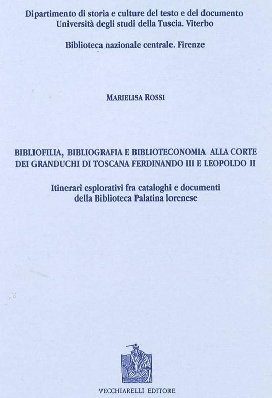 Bibliofilia, bibliografia e biblioteconomia alla corte dei granduchi di Toscana Ferdinando III e Leopoldo II - Marielisa Rossi - copertina