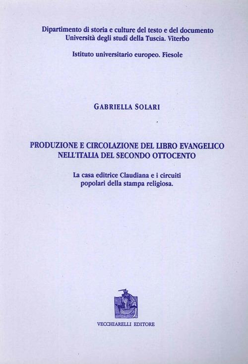 Produzione e circolazione del libro evangelico nell'Italia del secondo Ottocento. La casa editrice Claudiana e i circuiti popolari della stampa religiosa - Gabriella Solari - copertina