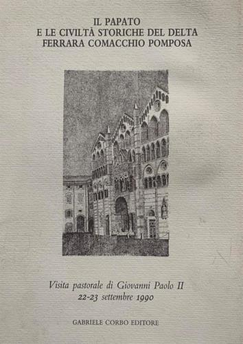 Giovanni Paolo II in visita pastorale a Ferrara-Comacchio. Il papato e le civiltà storiche del delta (Ferrara, Comacchio, Pomposa, 22-23 settembre 1990) - copertina