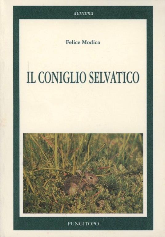 Il coniglio selvatico. La sua vita, la caccia, le tecniche di allevamento e di ripopolamento - Felice Modica - copertina