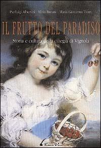 Il frutto del paradiso. Storia e cultura della ciliegia di Vignola - Pierluigi Albertini,Miria Burani,M. Giovanna Trenti - copertina