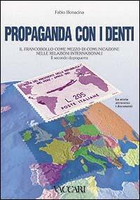 Propaganda con i denti. Il francobollo quale mezzo di comunicazione nelle relazioni internazionali. Il secondo dopoguerra - Fabio Bonacina - copertina