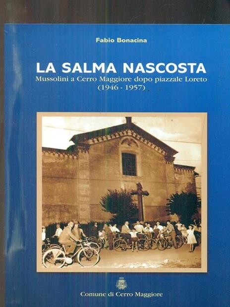 La salma nascosta. Mussolini dopo piazzale Loreto da Cerro Maggiore a Predappio (1946-1957) - Fabio Bonacina - copertina