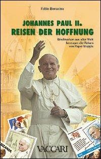 Johannes Paul II. Reisen der Hoffnung. Briefmarken aus Aller Welt Bezeugen die Reisen von Papst Wojtyla - Fabio Bonacina - copertina