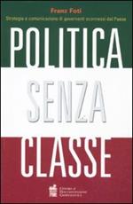 Politica senza classe. Strategie e comunicazione di governanti sconnessi dal Paese