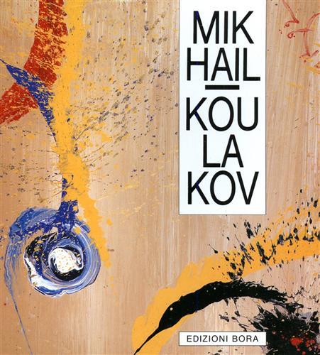 Mikhail Koulakov. Sinergia di gesto, segno, simbolo. Opere (1976-1992) - Leonid Bazanov,Luca Beatrice,Massimo Duranti - copertina