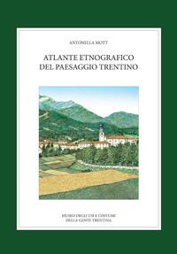 Atlante etnografico del paesaggio trentino. Ediz. illustrata - Antonella Mott - copertina