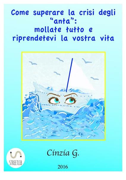 Come superare la crisi degli «anta»: mollate tutto e riprendetevi la vostra vita - Cinzia Gravili - ebook