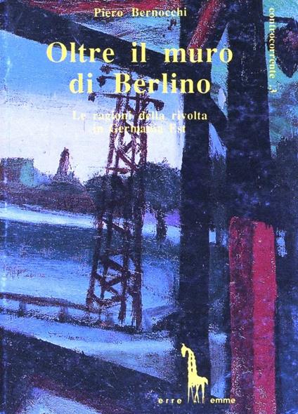 Oltre il muro di Berlino. Le ragioni della rivolta in Germania Est - Piero Bernocchi - copertina