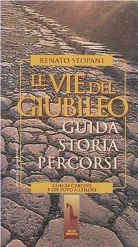 Le vie del giubileo. Guida, storia, percorsi - Renato Stopani - copertina