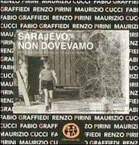 Sarajevo, non dovevamo. Schegge di vita e di morte in immagini e riflessioni - Maurizio Cucci,Fabio Graffiedi,Renzo Pirini - copertina