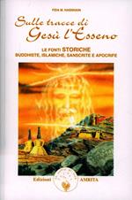 Sulle tracce di Gesù l'esseno. Le fonti storiche buddhiste, islamiche, sanscrite e apocrife