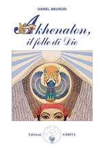 Akhenaton. Il folle di Dio