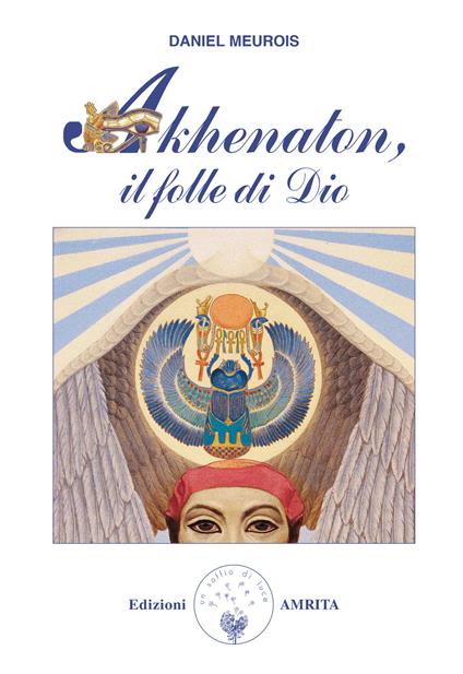 Akhenaton. Il folle di Dio - Daniel Meurois - copertina