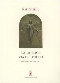 La triplice via del fuoco. Pensieri che vibrano  - Raphael - copertina