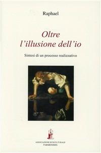 Oltre l'illusione dell'io. Sintesi di un processo realizzativo - Raphael - copertina